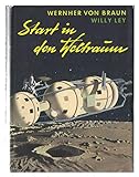Start in den Weltraum ein Buch über Raketen , Satelliten und Raumfahrzeuge mit Beiträgen von Willy Ley Nachwort von Heinz Gartmann